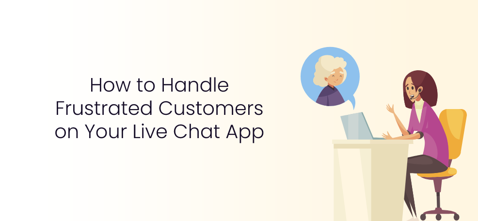 How to Handle Frustrated Customers on Your Live Chat App