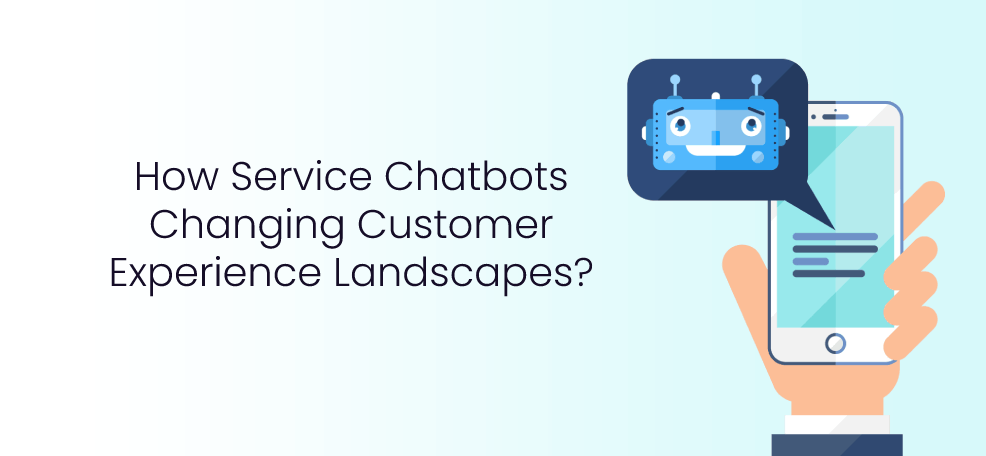 How Service Chatbots Changing Customer Experience Landscapes?