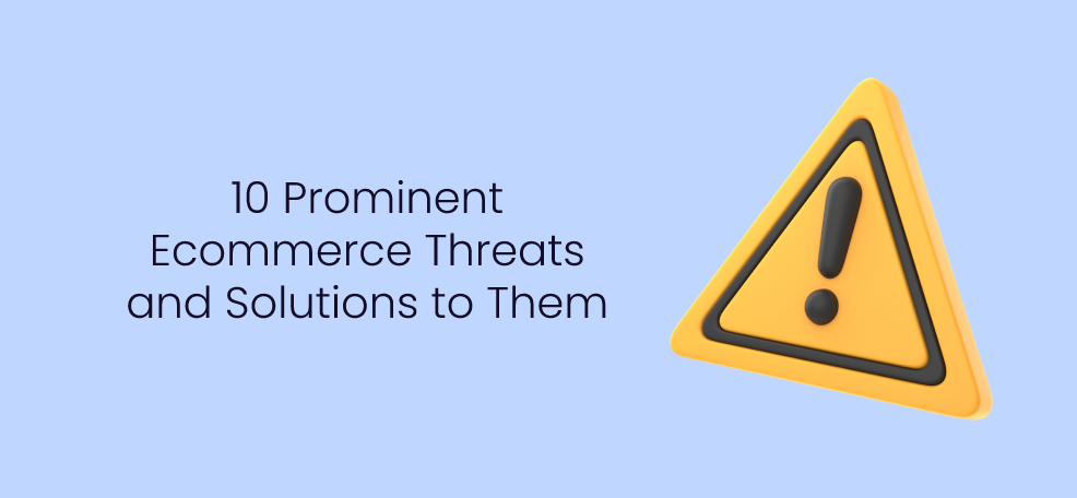 10 Prominent Ecommerce Threats and Solutions