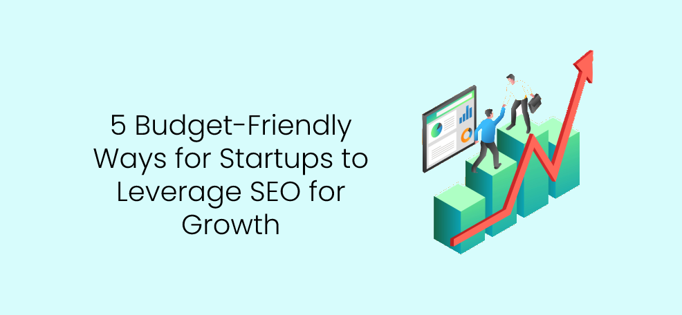 5 Budget-Friendly Ways for Startups to Leverage SEO for Growth