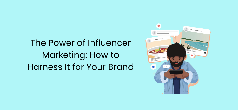 The Power of Influencer Marketing: How to Harness It for Your Brand