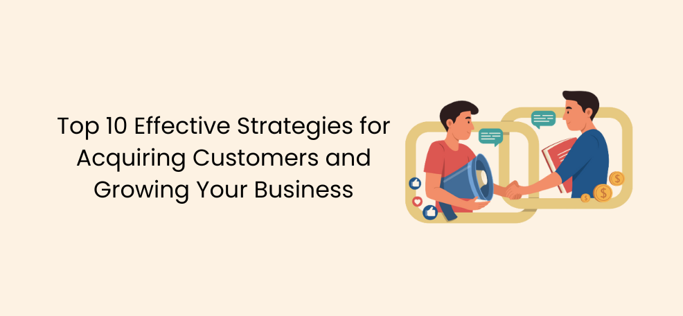 Top 10 Effective Strategies for Acquiring Customers and Growing Your Business