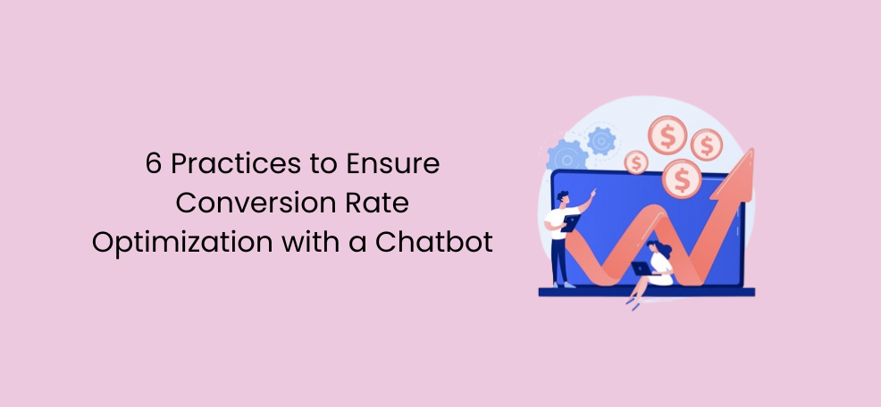 6 Practices to Ensure Conversion Rate Optimization with a Chatbot