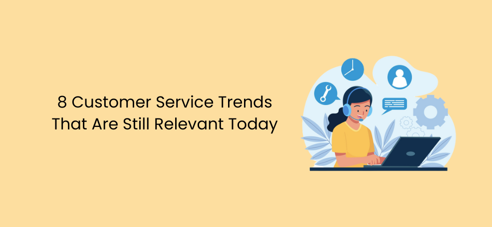 8 Customer Service Trends that are Still Relevant Today