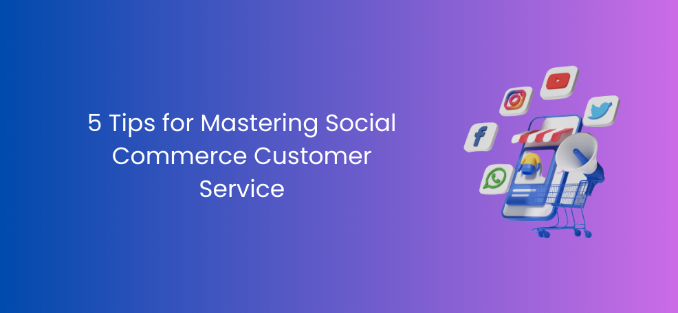 5 Tips for Mastering Social Commerce Customer Service