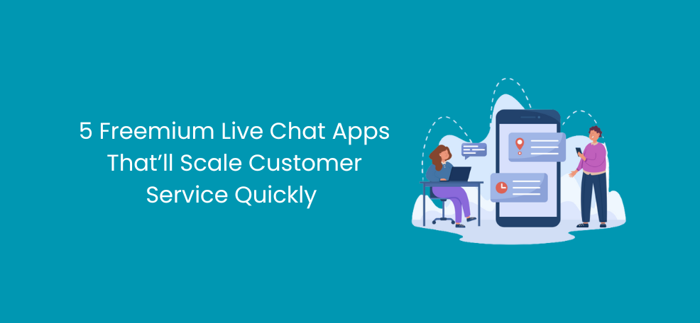 5 Freemium Live Chat Apps That’ll Scale Customer Service Quickly