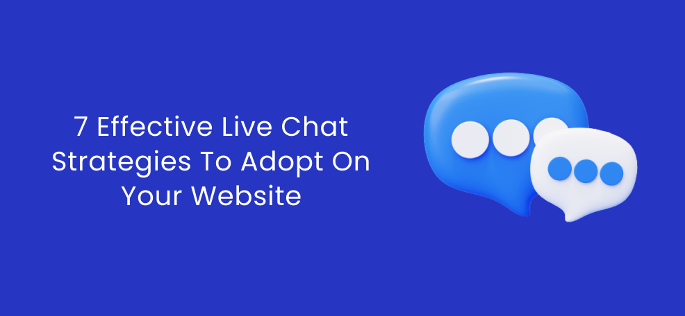 7 Effective Live Chat Strategies To Adopt On Your Website
