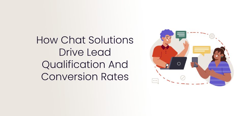 How Chat Solutions Drive Lead Qualification And Conversion Rates