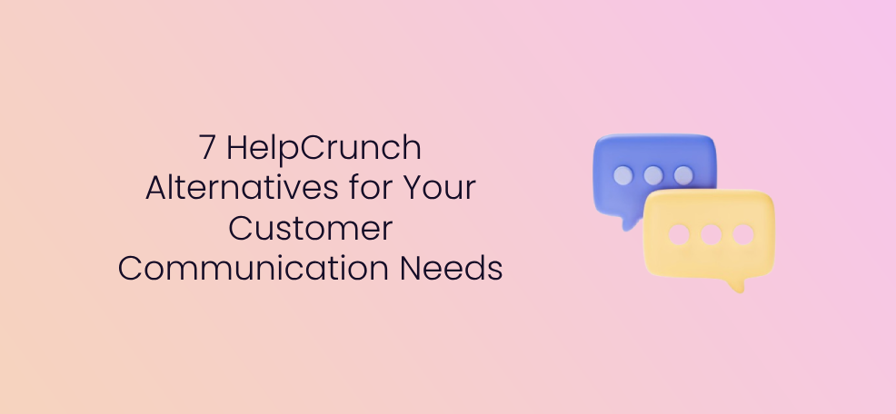 7 HelpCrunch Alternatives for Your Customer Communication Needs