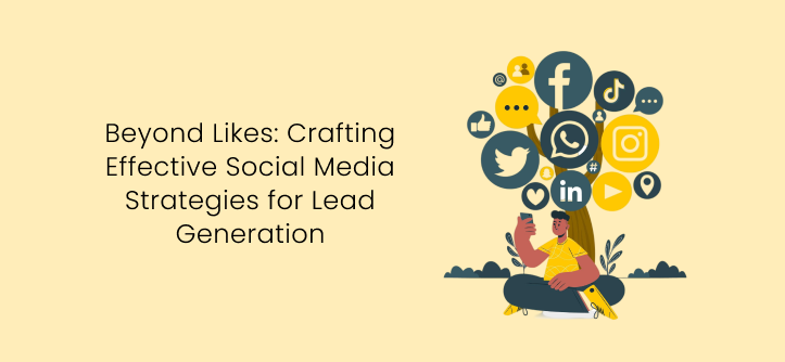 Beyond Likes: Crafting Effective Social Media Strategies for Lead Generation