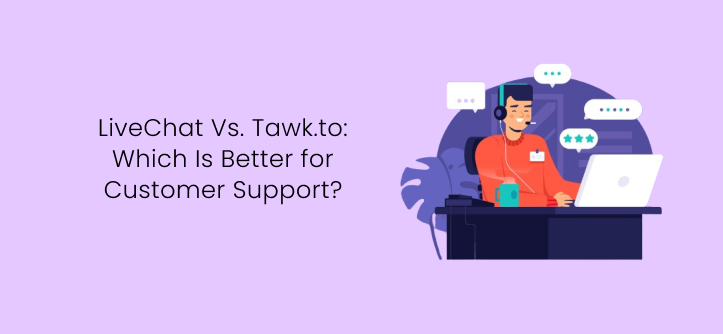 LiveChat Vs. Tawk.to: Which Is Better for Customer Support?