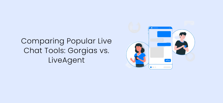 Comparing Popular Live Chat Tools: Gorgias vs. LiveAgent