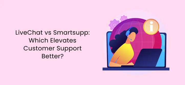 LiveChat vs Smartsupp: Which Elevates Customer Support Better?